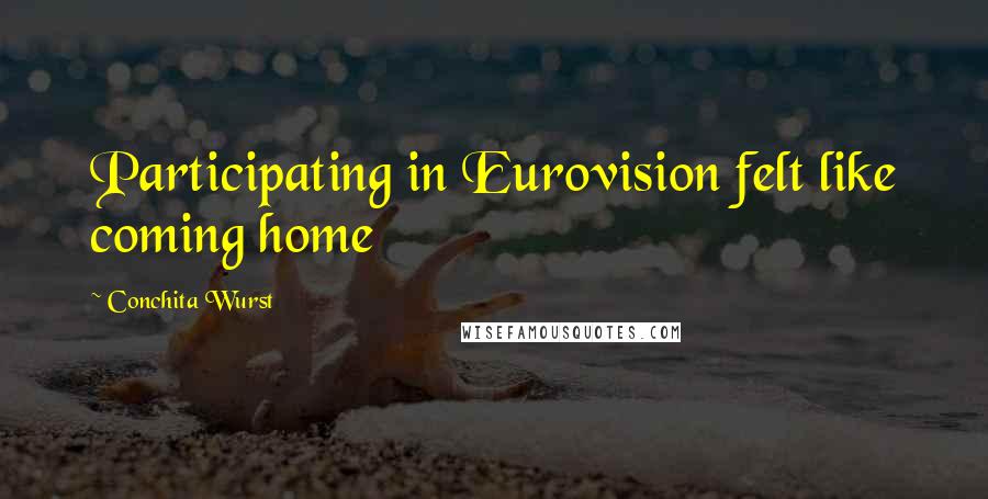 Conchita Wurst Quotes: Participating in Eurovision felt like coming home