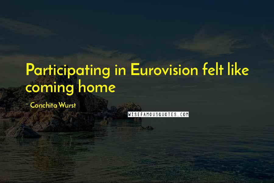 Conchita Wurst Quotes: Participating in Eurovision felt like coming home