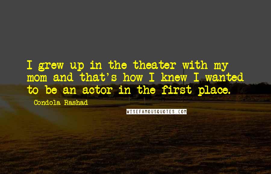 Condola Rashad Quotes: I grew up in the theater with my mom and that's how I knew I wanted to be an actor in the first place.