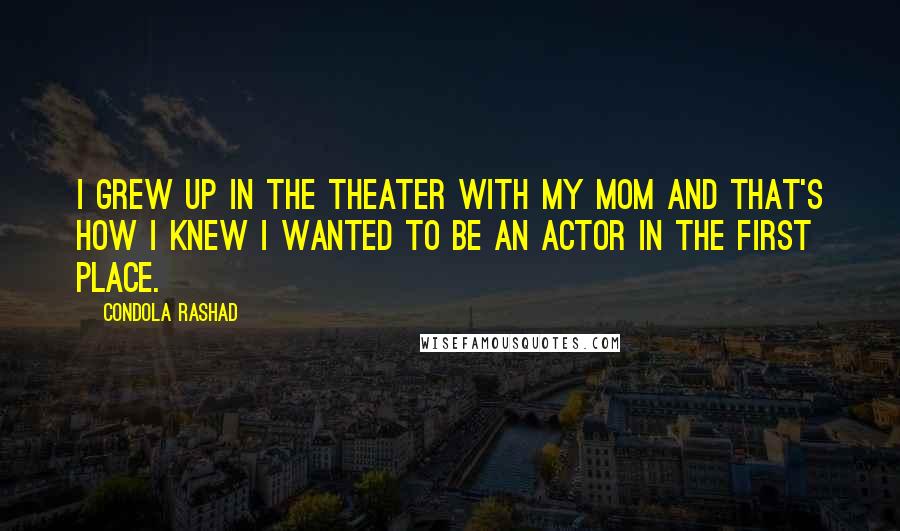 Condola Rashad Quotes: I grew up in the theater with my mom and that's how I knew I wanted to be an actor in the first place.