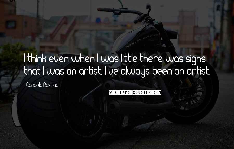 Condola Rashad Quotes: I think even when I was little there was signs that I was an artist. I've always been an artist.