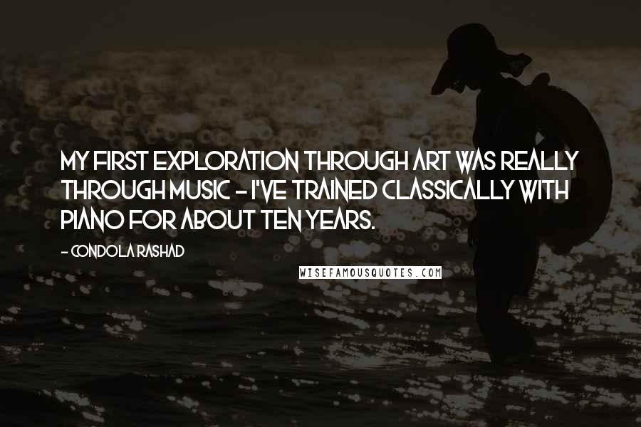 Condola Rashad Quotes: My first exploration through art was really through music - I've trained classically with piano for about ten years.