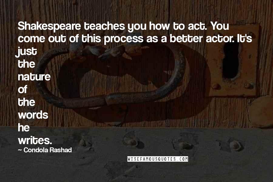Condola Rashad Quotes: Shakespeare teaches you how to act. You come out of this process as a better actor. It's just the nature of the words he writes.