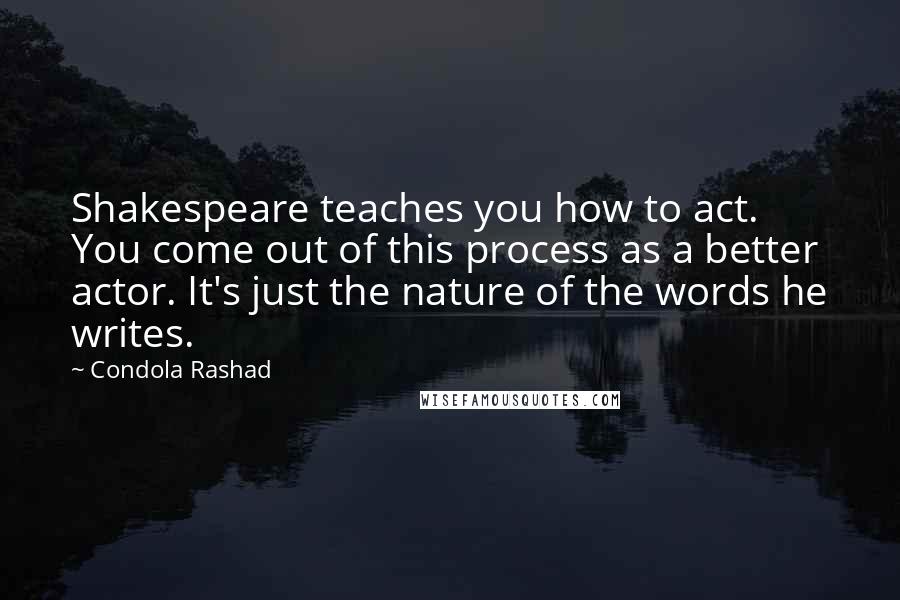 Condola Rashad Quotes: Shakespeare teaches you how to act. You come out of this process as a better actor. It's just the nature of the words he writes.