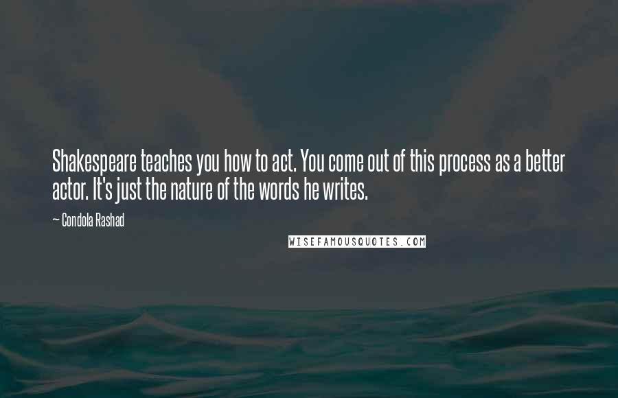 Condola Rashad Quotes: Shakespeare teaches you how to act. You come out of this process as a better actor. It's just the nature of the words he writes.