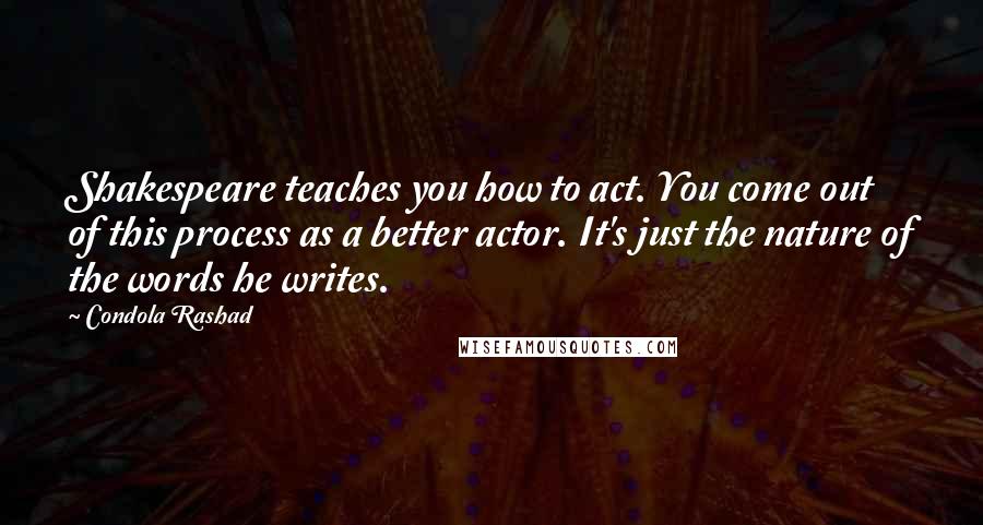 Condola Rashad Quotes: Shakespeare teaches you how to act. You come out of this process as a better actor. It's just the nature of the words he writes.