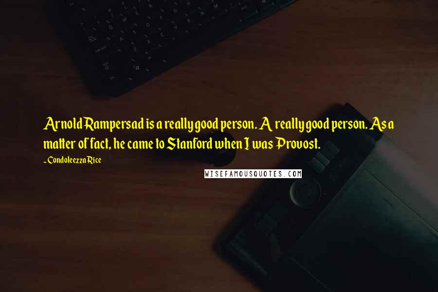 Condoleezza Rice Quotes: Arnold Rampersad is a really good person. A really good person. As a matter of fact, he came to Stanford when I was Provost.