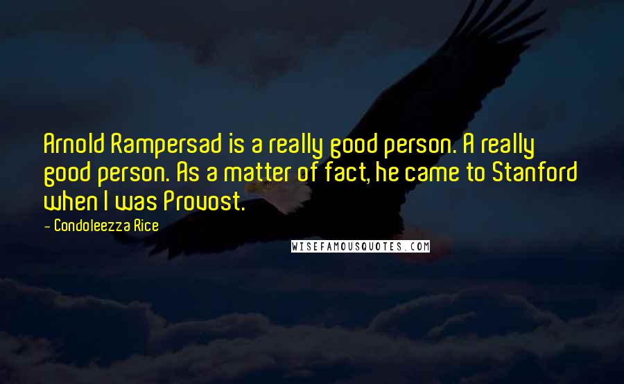 Condoleezza Rice Quotes: Arnold Rampersad is a really good person. A really good person. As a matter of fact, he came to Stanford when I was Provost.