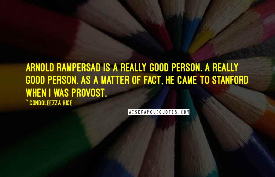 Condoleezza Rice Quotes: Arnold Rampersad is a really good person. A really good person. As a matter of fact, he came to Stanford when I was Provost.