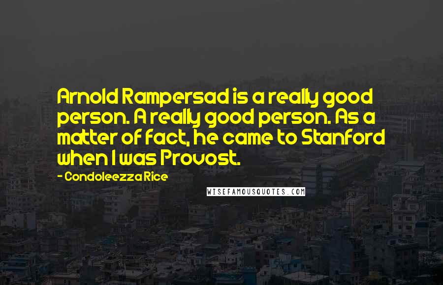 Condoleezza Rice Quotes: Arnold Rampersad is a really good person. A really good person. As a matter of fact, he came to Stanford when I was Provost.