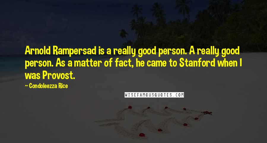 Condoleezza Rice Quotes: Arnold Rampersad is a really good person. A really good person. As a matter of fact, he came to Stanford when I was Provost.