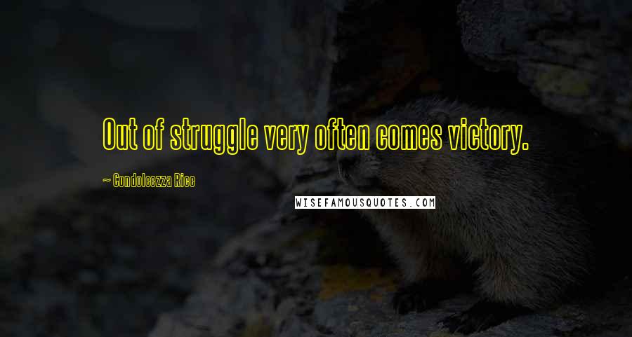 Condoleezza Rice Quotes: Out of struggle very often comes victory.