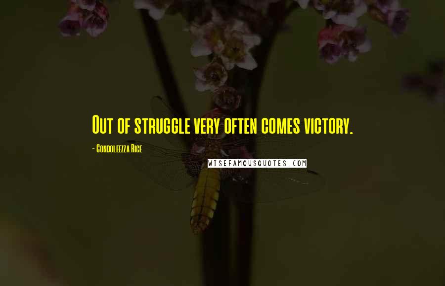 Condoleezza Rice Quotes: Out of struggle very often comes victory.