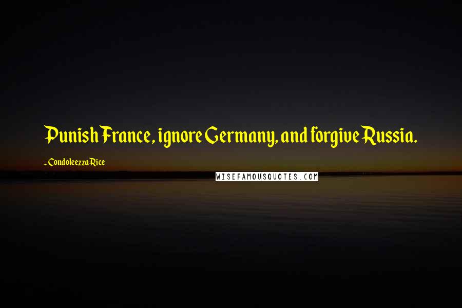 Condoleezza Rice Quotes: Punish France, ignore Germany, and forgive Russia.