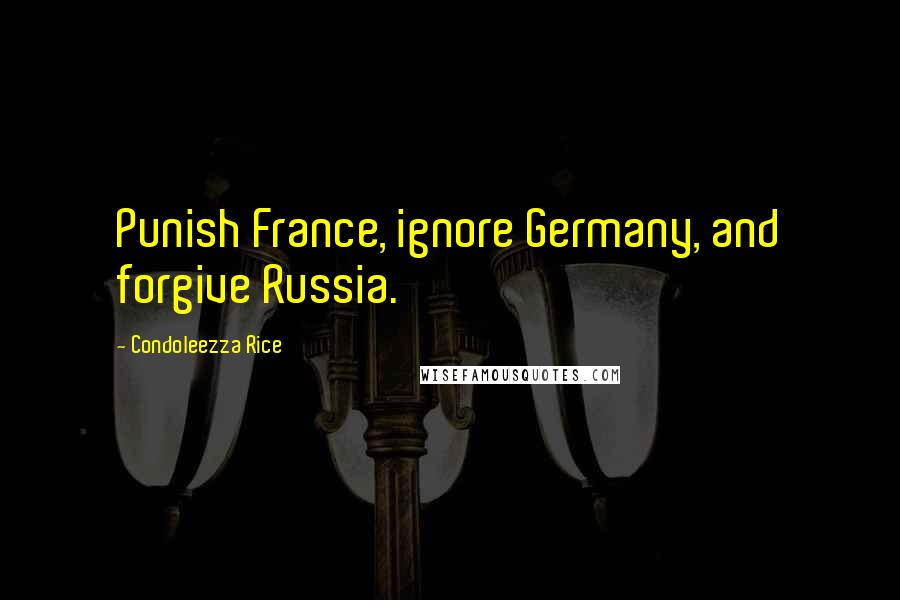 Condoleezza Rice Quotes: Punish France, ignore Germany, and forgive Russia.