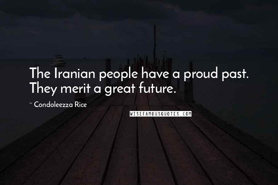 Condoleezza Rice Quotes: The Iranian people have a proud past. They merit a great future.