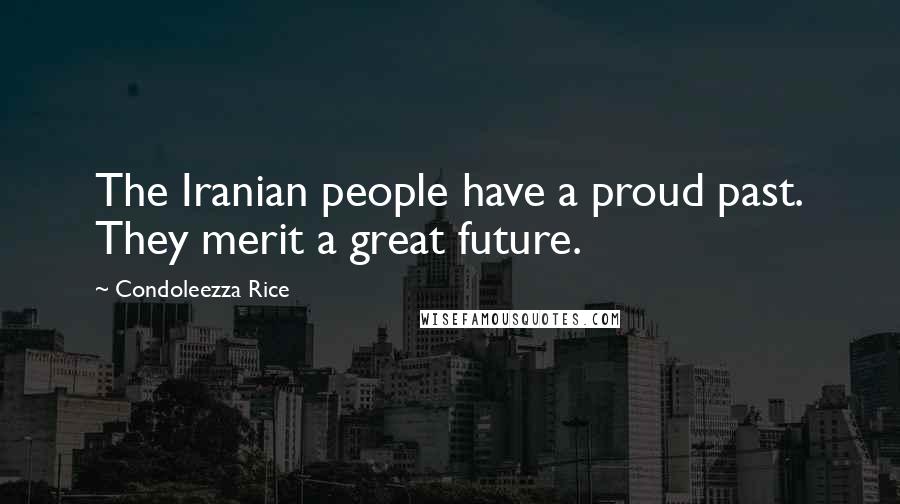 Condoleezza Rice Quotes: The Iranian people have a proud past. They merit a great future.