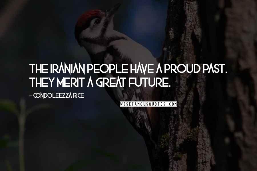 Condoleezza Rice Quotes: The Iranian people have a proud past. They merit a great future.