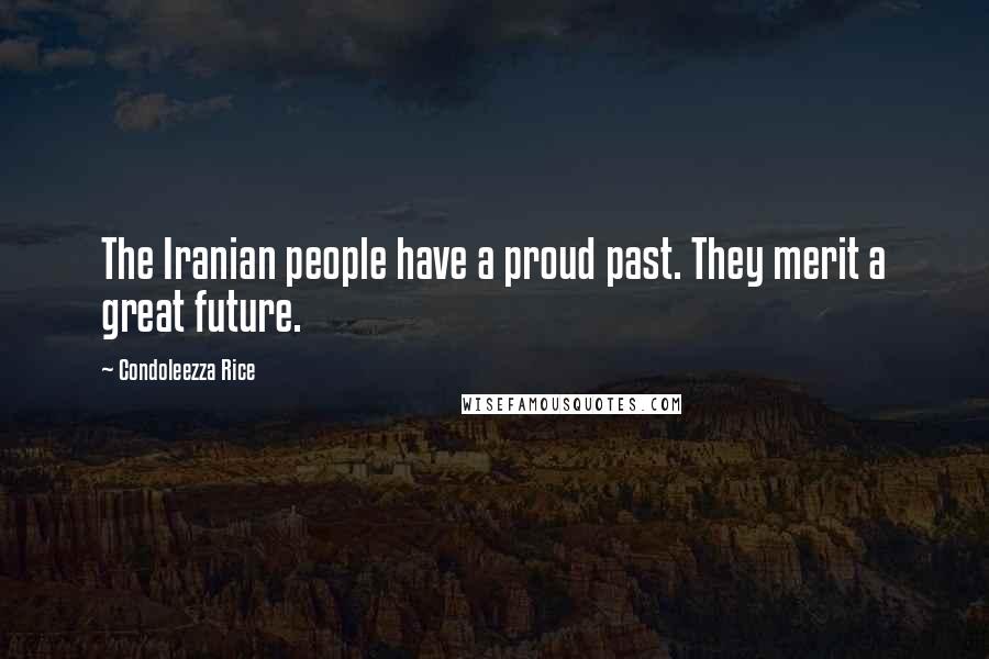 Condoleezza Rice Quotes: The Iranian people have a proud past. They merit a great future.