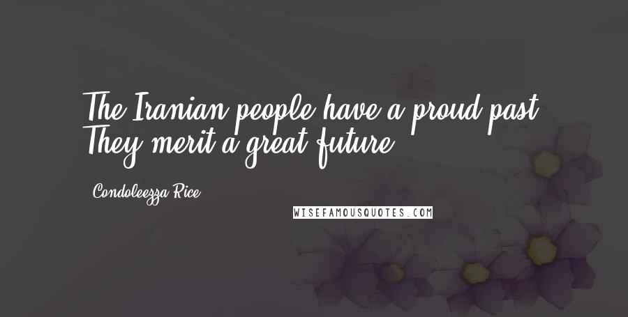 Condoleezza Rice Quotes: The Iranian people have a proud past. They merit a great future.