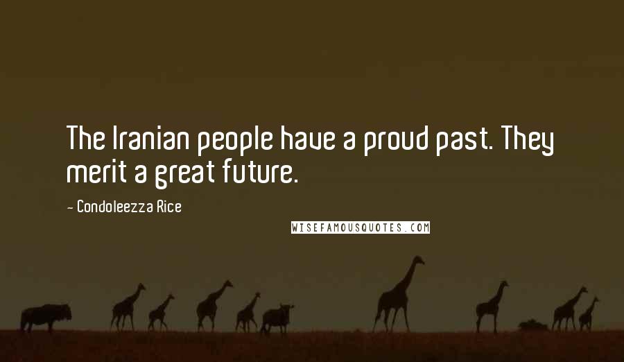 Condoleezza Rice Quotes: The Iranian people have a proud past. They merit a great future.