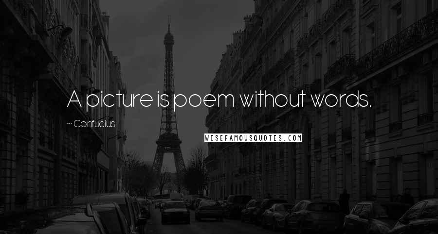 Confucius Quotes: A picture is poem without words.