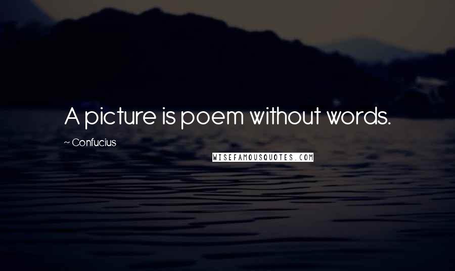Confucius Quotes: A picture is poem without words.