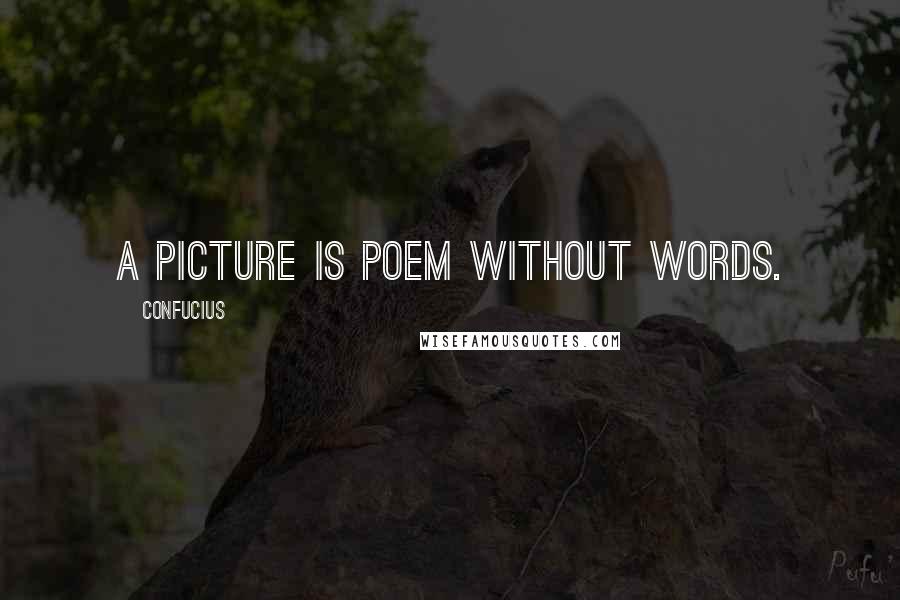 Confucius Quotes: A picture is poem without words.