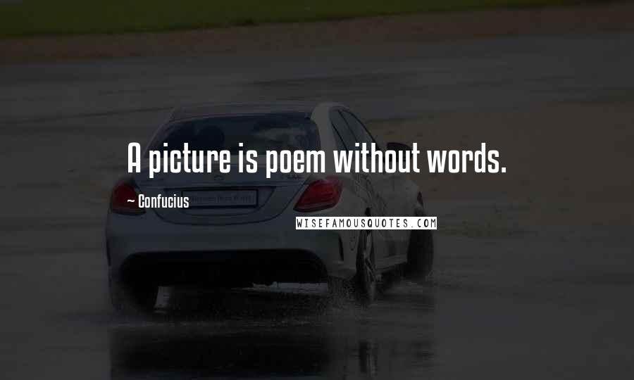 Confucius Quotes: A picture is poem without words.