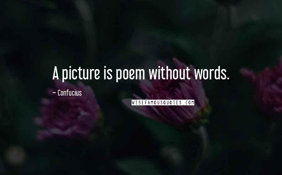 Confucius Quotes: A picture is poem without words.