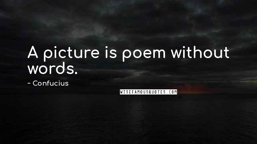 Confucius Quotes: A picture is poem without words.
