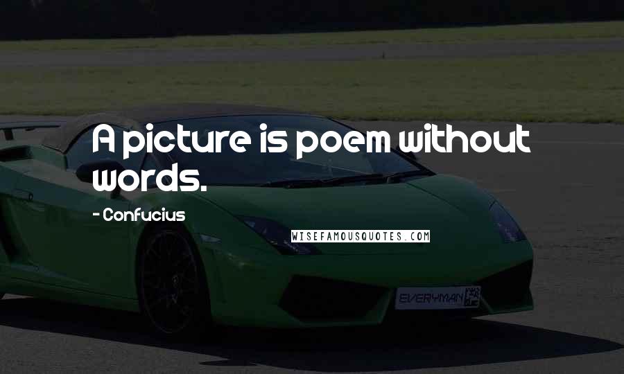 Confucius Quotes: A picture is poem without words.