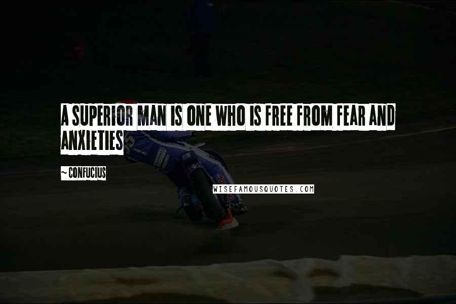 Confucius Quotes: A superior man is one who is free from fear and anxieties