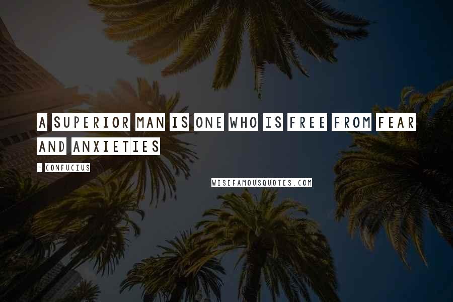 Confucius Quotes: A superior man is one who is free from fear and anxieties