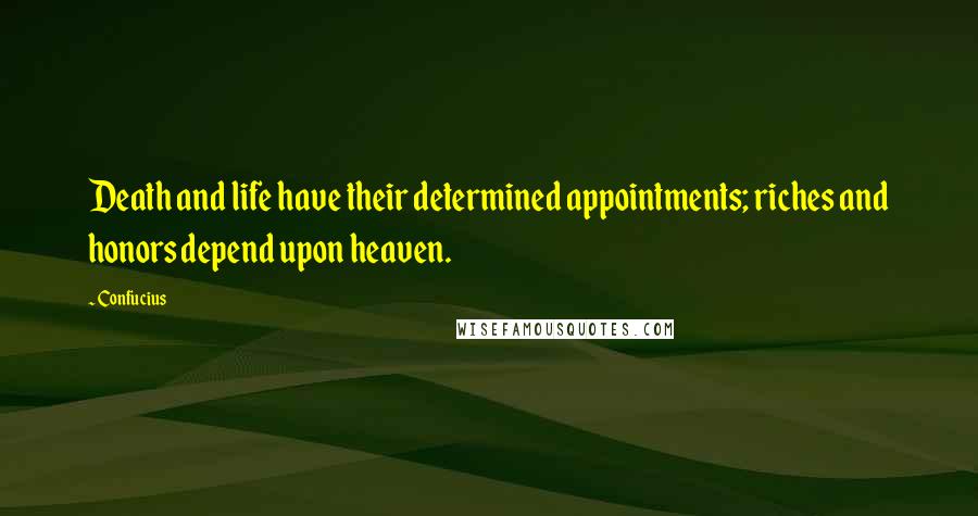 Confucius Quotes: Death and life have their determined appointments; riches and honors depend upon heaven.