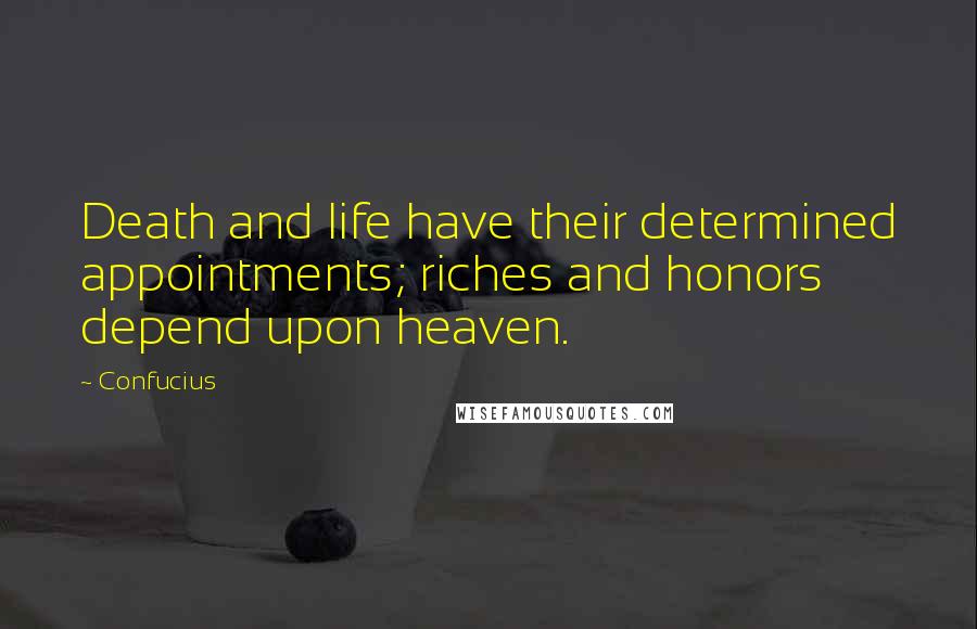 Confucius Quotes: Death and life have their determined appointments; riches and honors depend upon heaven.