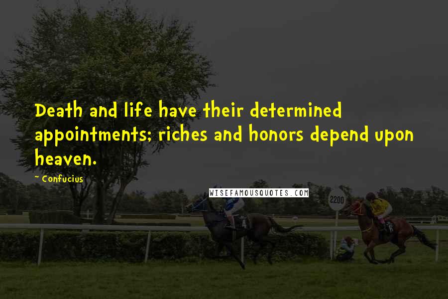 Confucius Quotes: Death and life have their determined appointments; riches and honors depend upon heaven.