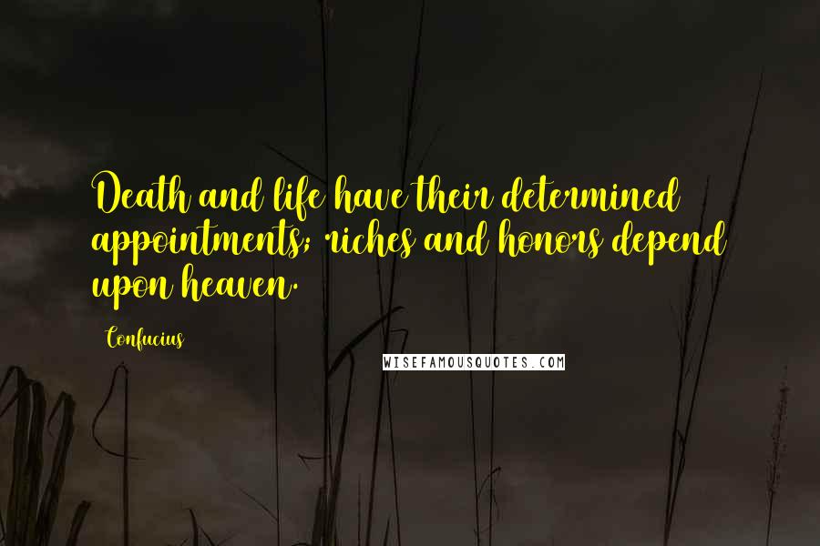 Confucius Quotes: Death and life have their determined appointments; riches and honors depend upon heaven.