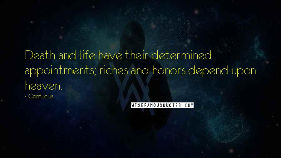 Confucius Quotes: Death and life have their determined appointments; riches and honors depend upon heaven.