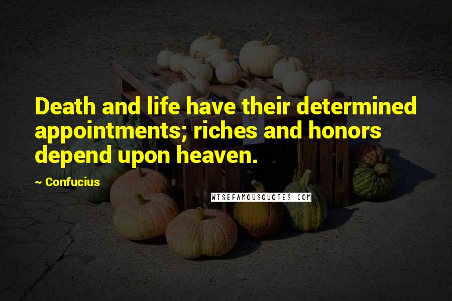 Confucius Quotes: Death and life have their determined appointments; riches and honors depend upon heaven.