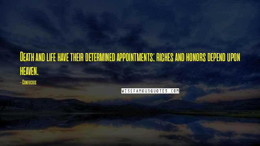 Confucius Quotes: Death and life have their determined appointments; riches and honors depend upon heaven.