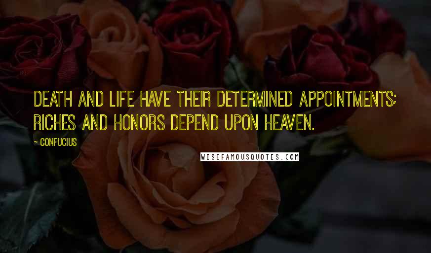 Confucius Quotes: Death and life have their determined appointments; riches and honors depend upon heaven.