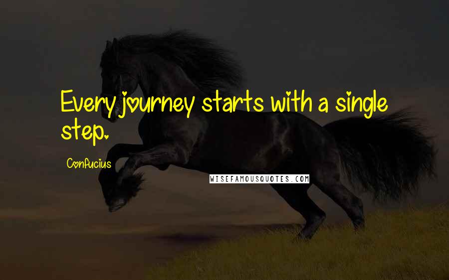 Confucius Quotes: Every journey starts with a single step.