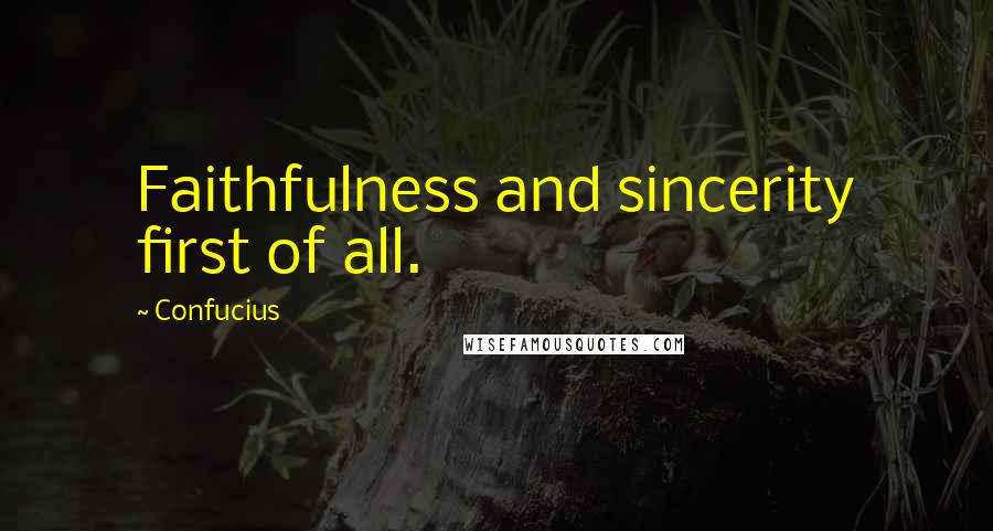 Confucius Quotes: Faithfulness and sincerity first of all.