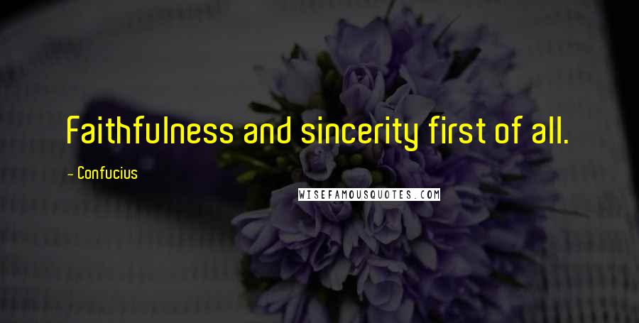 Confucius Quotes: Faithfulness and sincerity first of all.