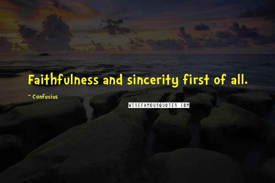 Confucius Quotes: Faithfulness and sincerity first of all.