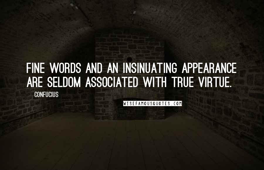 Confucius Quotes: Fine words and an insinuating appearance are seldom associated with true virtue.