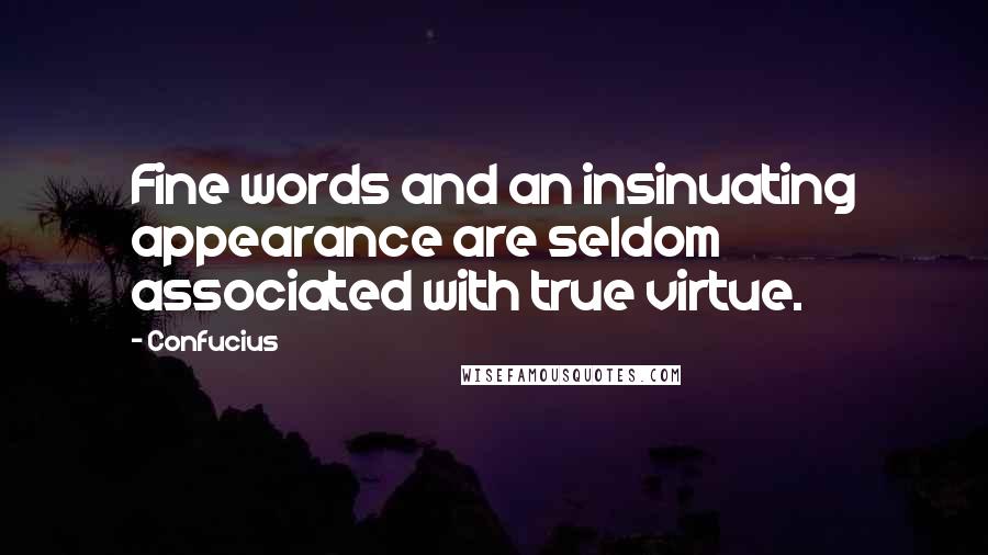Confucius Quotes: Fine words and an insinuating appearance are seldom associated with true virtue.
