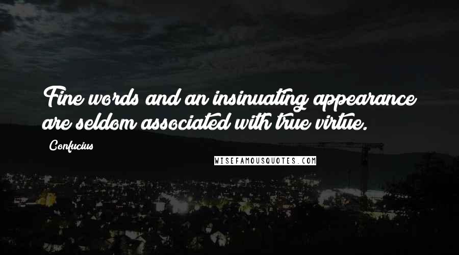 Confucius Quotes: Fine words and an insinuating appearance are seldom associated with true virtue.