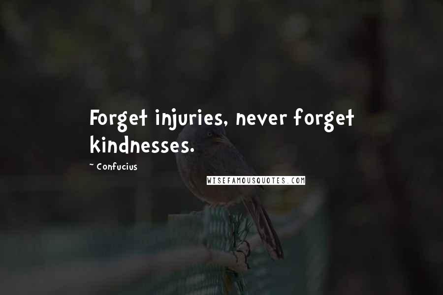 Confucius Quotes: Forget injuries, never forget kindnesses.